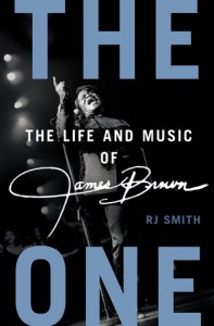 The One: The Life and Music of James Brown - R.J. Smith