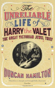 The Unreliable Life of Harry the Valet: The Great Victorian Jewel Thief - Duncan Hamilton