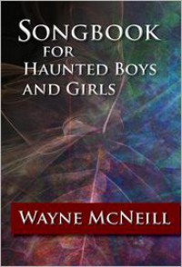 Songbook for Haunted Boys and Girls - Wayne McNeill