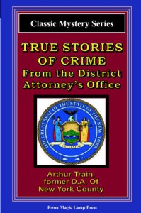 True Stories Of Crime From The District Attorney's Office: From The Magic Lamp Classic Crime Series - Arthur Train