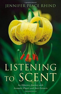 Listening to Scent: An Olfactory Journey with Aromatic Plants and Their Extracts - Jennifer Rhind