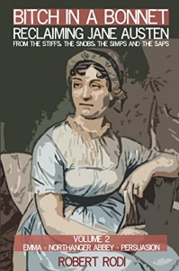 Bitch In a Bonnet: Reclaiming Jane Austen From the Stiffs, the Snobs, the Simps and the Saps (Volume 2) - Robert Rodi