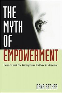 Myth of Empowerment: Women and the Therapeutic Culture in America - Dana Becker