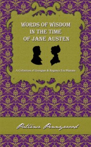 Words of Wisdom in the Time of Jane Austen: A Collection of Georgian and Regency Era Maxims - Patience Pennywood