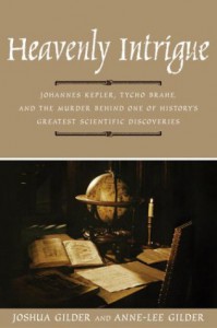 Heavenly Intrigue: Johannes Kepler, Tycho Brahe, and the Murder Behind One of History's Greatest Scientific Discoveries - Joshua Gilder