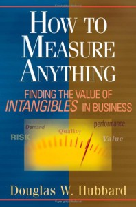 How to Measure Anything: Finding the Value of "Intangibles" in Business - Douglas W. Hubbard