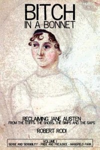 Bitch In a Bonnet: Reclaiming Jane Austen From the Stiffs, the Snobs, the Simps and the Saps, Volume 1 - Robert Rodi