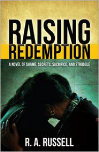 Raising Redemption: A Novel of Shame, Secrets, Sacrifice, and Struggle - R.A. Russell