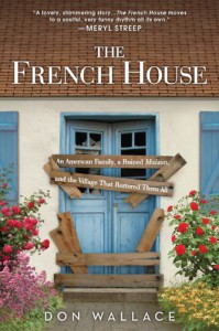 The French House: An American Family, a Ruined Maison, and the Village That Restored Them All - Don Wallace