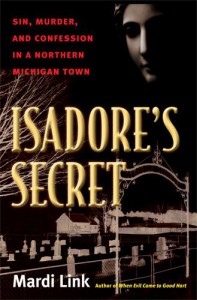 Isadore's Secret: Sin, Murder, and Confession in a Northern Michigan Town - Mardi Jo Link
