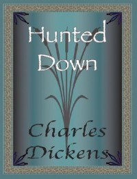 Hunted Down - Charles Dickens