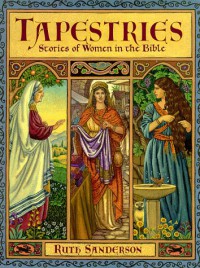Tapestries: Stories Of Women In The Bible - Ruth Sanderson