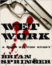 Wet Work - A Greg Kelton Short Story - Brian Springer