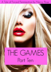 The Games (Part Ten) - A Tale of Forced Feminization (The Manhood Games Series) - Nancy  Rose