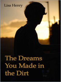 The Dreams You Made in the Dirt - Lisa Henry