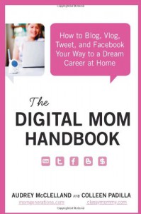 The Digital Mom Handbook: How to Blog, Vlog, Tweet, and Facebook Your Way to a Dream Career at Home - Audrey Mcclelland, Colleen Padilla