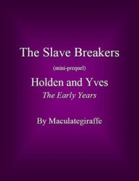 Holden and Yves – The Early Years (The Slave Breakers, mini-prequel) - Maculategiraffe