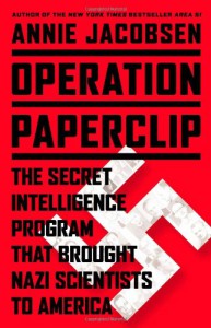 Operation Paperclip: The Secret Intelligence Program that Brought Nazi Scientists to America - Annie Jacobsen