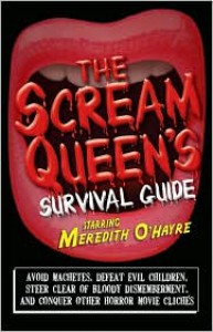 The Scream Queen's Survival Guide: Avoid Machetes, Defeat Evil Children, Steer Clear of Bloody Dismemberment, and Conquer Other Horror Movie Clichés - Meredith O'Hayre