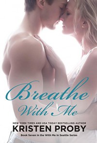 Breathe With Me (With Me In Seattle Book 7) - Kristen Proby