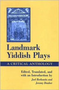 Landmark Yiddish Plays: A Critical Anthology - Joel Berkowitz (Editor),  Jeremy Dauber (Editor)