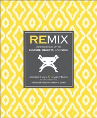 Remix: Decorating with Culture, Objects, and Soul - Jeanine Hays, Bryan Mason