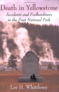 Death in Yellowstone: Accidents and Foolhardiness in the First National Park - Lee H. Whittlesey