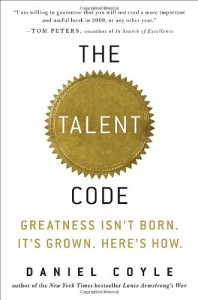 The Talent Code: Greatness Isn't Born. It's Grown. Here's How. - Daniel Coyle