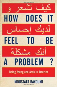 How Does It Feel to Be a Problem?: Being Young and Arab in America - Moustafa Bayoumi