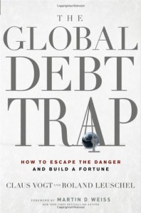 The Global Debt Trap: How to Escape the Danger and Build a Fortune - Roland Leuschel;Martin D. Weiss;Claus Vogt