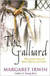 The Gay Galliard: The Great Love of Mary Queen of Scots - Margaret Irwin