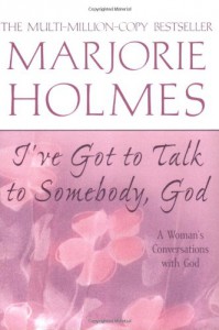 I've Got to Talk to Somebody, God - Marjorie Holmes