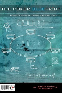 The Poker Blueprint: Advanced Strategies for Crushing Micro & Small Stakes NL - Tri Nguyen, Aaron Davis