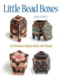 Little Bead Boxes: 12 Miniature Containers Built with Beads - Julia S. Pretl