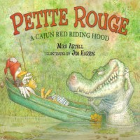 Petite Rouge: A Cajun Red Riding Hood - Mike Artell, Jim Harris, Mike Artell, Mike Artell