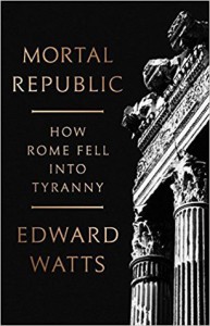 Mortal Republic: How Rome Fell into Tyranny  - Edward J. Watts