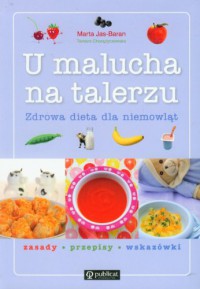 U malucha na talerzu Zdrowa dieta dla niemowlat - Chorazyczewska Tamara Jas-Baran Marta