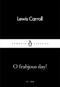 O Frabjous Day! - Lewis Carroll