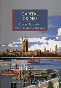 Capital Crimes: London Mysteries: A British Library Crime Classic (British Library Crime Classics) - Martin Edwards