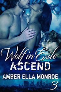 Ascend (Wolf in Exile Part III): Paranormal Shapeshifter Vampire Romance - Amber Ella Monroe, Ambrielle Kirk