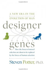 Designer Genes: A New Era in the Evolution of Man - Steven Potter