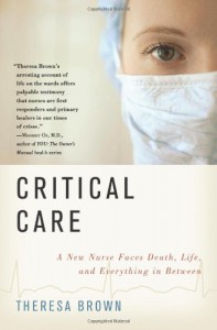 Critical Care: A New Nurse Faces Death, Life, and Everything in Between - Theresa Brown