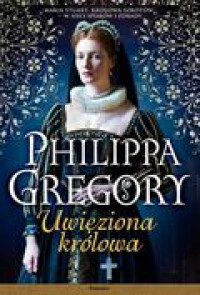 Uwięziona królowa - Philippa Gregory