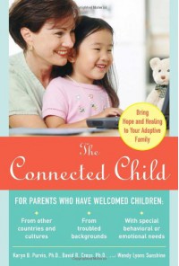 The Connected Child: Bring Hope and Healing to Your Adoptive Family - Karyn B. Purvis