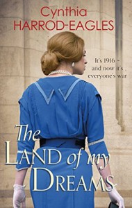 The Land of My Dreams: War at Home, 1916 - Cynthia Harrod-Eagles