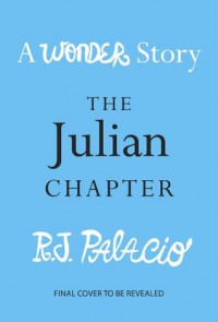 The Julian Chapter: A Wonder Story - R.J. Palacio