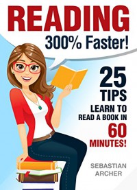 Reading: 300% FASTER - 25 Tips to Read a Book in 60 Minutes! Reading Comprehension & Reading Strategies (Reading,Learn to Read,Speed Reading,Reading Strategies,Reading ... Skills, Reading Tips) - Sebastian Archer