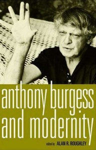 Anthony Burgess and Modernity - Alan Roughley