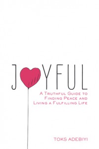 Joyful: A Truthful Guide To Finding Peace And Living A Fulfilling Life - Toks Adebiyi