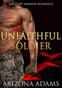 The Unfaithful Soldier: Military Marine Romance - Arizona Adams